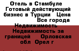 Отель в Стамбуле.  Готовый действующий бизнес в Турции › Цена ­ 197 000 000 - Все города Недвижимость » Недвижимость за границей   . Орловская обл.,Орел г.